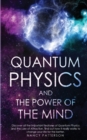 Quantum Physics and the Power of the Mind : Discover all the important features of Quantum Physics and the Law of Attraction, find out how it really works to change your life for the better. - Book