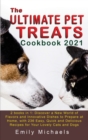 The Ultimate Pet Treats Cookbook 2021 : 2 books in 1: Discover a New World of Flavors and Innovative Dishes to Prepare at Home, with 236 Easy, Quick and Delicious Recipes for Your Lovely Cats and Dogs - Book
