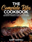 The Complete Ribs Cookbook : A Comprehensive Guide To Mouth-Watering, Easy Ribs Recipes To Prepare At Home For Healthy Eating - Book