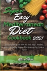 Super Easy Mediterranean Diet Cookbook 2021 : The complete guide with the best, easy, healthy, Mouth-watering Recipes That Anyone Can Cook at Home - Book