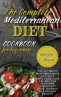 The Complete Mediterranean Diet Cookbook for Beginners : The Ultimate Mediterranean Diet with Simple and Easy recipes for Everyone, Jumpstart Your Journey to Lifelong Health - Book