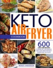 Keto Air Fryer Cookbook : 600 Low Carb Recipes To Burn Fat, Lose Weight, And Look Great Without Sacrificing The Taste! - Book