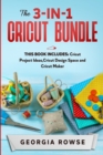 The 3-in-1 Cricut Bundle : This Book Includes: Cricut Project Ideas, Cricut Design Space and Cricut Maker - Book