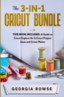 The 3-in-1 Cricut Bundle : This Book Includes: A Guide to Cricut Explore Air 2, Cricut Project Ideas and Cricut Maker - Book