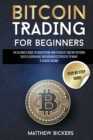 Bitcoin Trading for Beginners : The Ultimate Guide to Understand How to Invest and Buy Bitcoins Safely. Learn Basic and Advanced Strategy to Make a Passive Income - Book