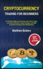 Cryptocurrency Trading for Beginners. : The Ultimate Guide on How to Invest and Trade in Crypto. Learn Basic Definitions, Crypto Exchanges and Right Investment Strategy to Start Making Money - Book