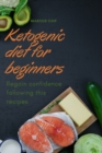 Ketogenic diet for Beginners : Regain confidence following this recipes - Book