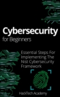 Cybersecurity For Beginners : Essential Steps For Implementing The Nist Cybersecurity Framework - Book