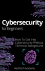 Cybersecurity For Beginners : How To Get Into Cybersecurity Without Technical Background - Book