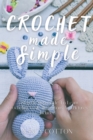 Crochet Made Simple : A Step By Step Guide To Learn Crocheting Easily. Illustrations And Pictures Included - Book