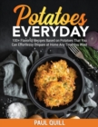Potatoes Everyday : 100+ Flavorful Recipes Based on Potatoes That You Can Effortlessy Prepare at Home Any Time You Want - Book
