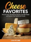 Cheese Favorites : Discover Over 100 Delicious Recipes That Will Delight and Surprise Your Family and Friends - Book