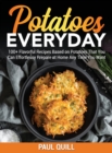 Potatoes Everyday : 100+ Flavorful Recipes Based on Potatoes That You Can Effortlessy Prepare at Home Any Time You Want - Book