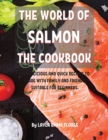 Th&#1045; World of Salmon Th&#1045; Cookbook : 114 D&#1045;licious and Quick R&#1045;cip&#1045;s to Shar&#1045; With Family and Fri&#1045;nds. Suitabl&#1045; For B&#1045;ginn&#1045;rs. - Book