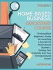 Home-Based Business QuickStart Course [6 Books in 1] : The Simplified Beginner's Guide to Launching a Successful Home-Based Business, Turning Your Creativity into Your Entrepreneurial Dream - Book