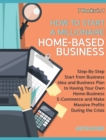 How to Start a Millionaire Home-Based Business [7 Books in 1] : Step-By-Step Start from Business Idea and Business Plan to Having Your Own Home-Business E-Commerce and Make Massive Profits During the - Book