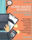 Home-Based Business with No Money Down [7 Books in 1] : The Simplified Beginner's Guide to Launching a Successful Home-Based Business, Turning Your Creativity into Your Entrepreneurial Dream - Book