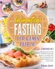 Intermittent Fasting for Women Over 50 [2 Books in 1 : The Winning Formula with Hundreds of Homemade Recipes to Lose Weight, Burn Fat, Unlock Metabolism and Rejuvenate Body for Your Optimal Health - Book