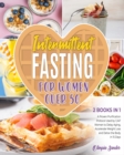 Intermittent Fasting for Women Over 50 [2 Books in 1] : The Advanced Fasting System for Women Who Want to Eliminate Weight Problems, Skin Aging, Mood and Hormonal Swings Effortlessly - Book