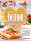 Intermittent Fasting for Rapid Weight Loss : Your Complete Beginner's Guide to Burning Fat and Lose Weight Rapidly. Hundreds of Tasty Illustrated Recipes to Reset Metabolism and Nourish Your Body - Book