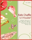 Keto Chaffle - Is It Possible? : A Healthy Alternative to Filling Meal That Will Have You Feeling Your Best All Day Long - Book