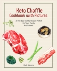 Keto Chaffle Cookbook with Pictures : All The Best Chaffle Recipes Perfect For Your Family And Friends - Book