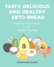 Tasty, Delicious and Healthy Keto Bread : Bake for Your Friends and Family This Year! - Book
