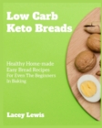 Low Carb Keto Breads : Healthy Home-made Easy Bread Recipes For Even The Beginners In Baking - Book