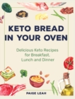 Keto Bread In Your Oven : Delicious Keto Recipes for Breakfast, Lunch and Dinner - Book