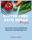 Gluten Free Keto Bread Recipes : Low Carb, Tasty & Delicious, What Are You Waiting For? - Book