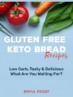 Gluten Free Keto Bread Recipes : Low Carb, Tasty & Delicious, What Are You Waiting For? - Book