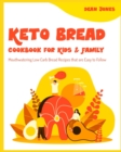 Keto Bread Cookbook for Kids & Family : Mouthwatering Low Carb Bread Recipes that are Easy to Follow - Book