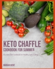 Keto Chaffle Cookbook for Summer : The Keto Diet Cookbook for Healthy, Tasty Eating - Book