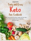 Tasty and Crazy Keto Diet Cookbook : Recipes That Are Not Only Easy, Healthy, But Also Tasty. Try Them To Explore All The Possibilities Keto Diet Offers - Book