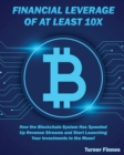 Financial Leverage of at Least 10X : How the Blockchain System Has Speeded Up Revenue Streams and Start Launching Your Investments to the Moon! - Book