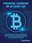 Financial Leverage of at Least 10X : How the Blockchain System Has Speeded Up Revenue Streams and Start Launching Your Investments to the Moon! - Book