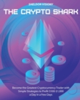 The Crypto Shark : Become the Greatest Cryptocurrency Trader with Simple Strategies to Profit $500-$1,000 a Day in a Few Days - Book