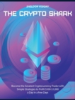 The Crypto Shark : Become the Greatest Cryptocurrency Trader with Simple Strategies to Profit $500-$1,000 a Day in a Few Days - Book