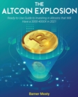 The Altcoin Explosion : Ready-to-Use Guide to Investing in Altcoins that Will Have a 3000-4000X in 2021 - Book