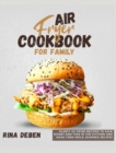 Air Fryer Cookbook for Family : Plenty of Fried Recipes to Save Money and Time in the Kitchen and Make Them Smile [Summer Recipes Included] - Book