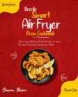 Brevile Smart Air Fryer Oven Cookbook : The Crispy Bible of Fried Recipes to Stay Fit, Eat Good and Thrive in a Meal [Bariatric, Oil-Free, High Protein Air Fryer Recipes] - Book