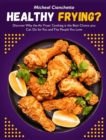Healthy Frying? : Discover Why the Air Fryer Cooking is the Best Choice you Can Do for You and The People You Love - Book
