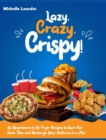 Lazy, Crazy, Crispy! : An Abundance of Air Fryer Recipes to Burn Fat, Save Time and Recharge Your Batteries in a Min - Book