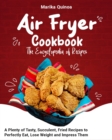 Air Fryer Cookbook The Encyclopedia of Recipes : A Plenty of Tasty, Succulent, Fried Recipes to Perfectly Eat, Lose Weight and Impress Them - Book
