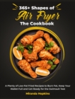 365+ Shapes of Air Fryer The Cookbook : A Plenty of Low-Fat Fried Recipes to Burn Fat, Keep Your Wallet Full and Get Ready for the Swimsuit Test - Book