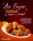 Air Fryer Cookbook for People on a Budget : The Budget Friendly Encyclopedia of Recipes to Perfectly Eat, Save Money, Time and Impress Every Guest - Book
