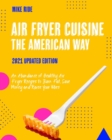 Air Fryer Cuisine The American Way : An Abundance of Healthy Air Fryer Recipes to Burn Fat, Save Money and Raise Your Vibes [2021 Updated Edition] - Book