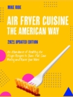 Air Fryer Cuisine The American Way : An Abundance of Healthy Air Fryer Recipes to Burn Fat, Save Money and Raise Your Vibes [2021 Updated Edition] - Book