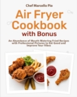 Air Fryer Cookbook with Bonus : An Abundance of Mouth-Watering Fried Recipes with Professional Pictures to Eat Good and Improve Your Vibes - Book