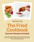 The Fried Cookbook : 500+ Flavorful Recipes You Can Cook with Your Air Fryer. Discover the Best Dish to Eat at Every Time and with Everyone [Summer Recipes Included] - Book